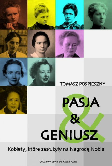 Pasja i Geniusz Kobiety, które zasłużyły na Nagrodę Nobla - Tomasz Pospieszny | okładka