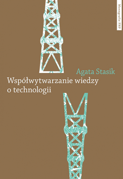 Współwytwarzanie wiedzy o technologii Gaz łupkowy jako wyzwanie dla zbiorowości - Agata Stasik | okładka