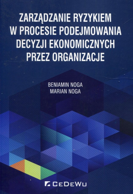 Zarządzanie ryzykiem w procesie podejmowania decyzji ekonomicznych przez organizacje - Marian Noga, Noga Beniamin | okładka