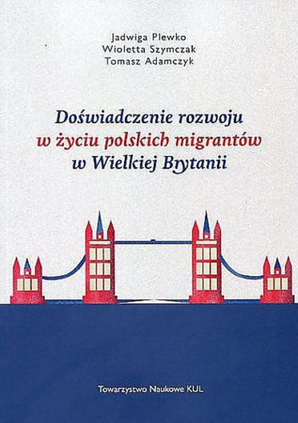 Doświadczenie rozwoju w życiu polskich migrantów w Wielkiej Brytanii - Adamczyk Tomasz, Jadwiga Plewko, Szymczak Wioletta | okładka
