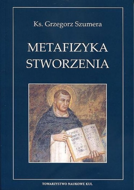 Metafizyka Stworzenia Świętego Tomasza z Akwinu teoria creatio ex nihilo - Grzegorz Szumera | okładka