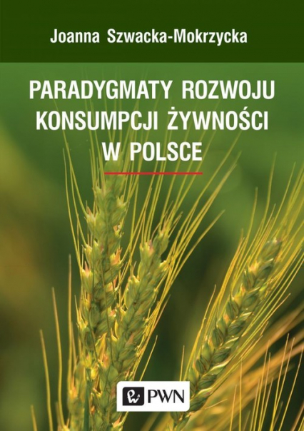 Paradygmaty rozwoju konsumpcji żywności w Polsce - Joanna Szwacka-Mokrzycka | okładka