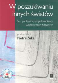 W poszukiwaniu innych światów Europa, lewica, socjaldemokracja wobec zmian globalnych - | okładka