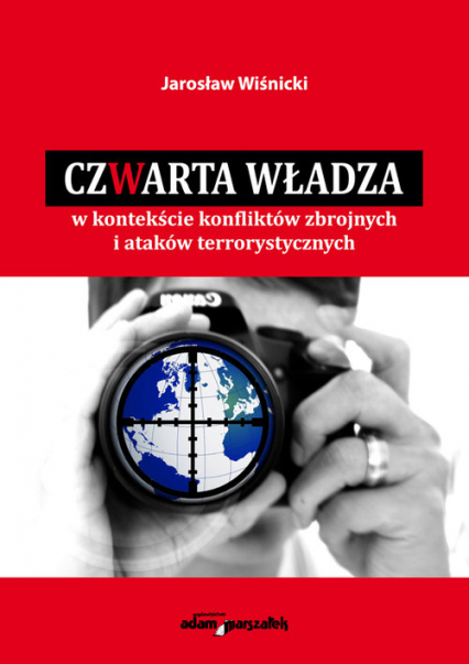 Czwarta władza w kontekście konfliktów zbrojnych i ataków terrorystycznych - Jarosław Wiśnicki | okładka