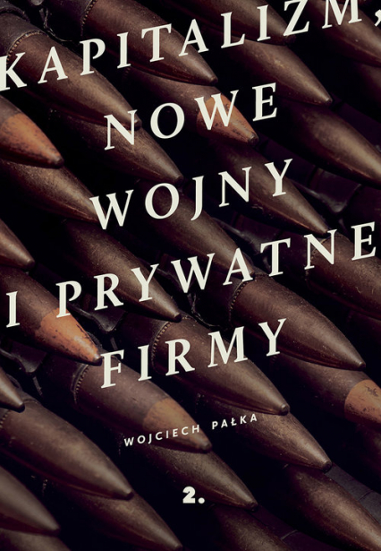 Kapitalizm nowe wojny i prywatne firmy - Wojciech Pałka | okładka