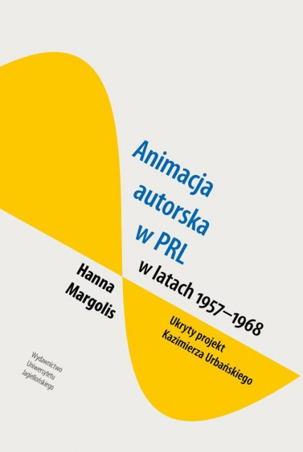 Animacja autorska w PRL w latach 1957-68 Ukryty projekt Kazimierza Urbańskiego - Hanna Margolis | okładka