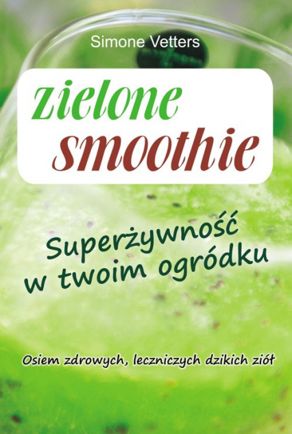 Zielone smoothie Superżywność w twoim ogródku - Simone Vetters | okładka