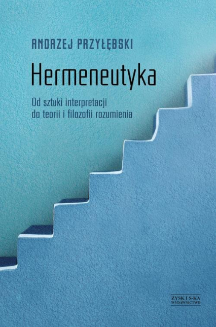 Hermeneutyka. Od sztuki interpretacji do teorii i filozofii rozumienia - Andrzej Przyłębski | okładka