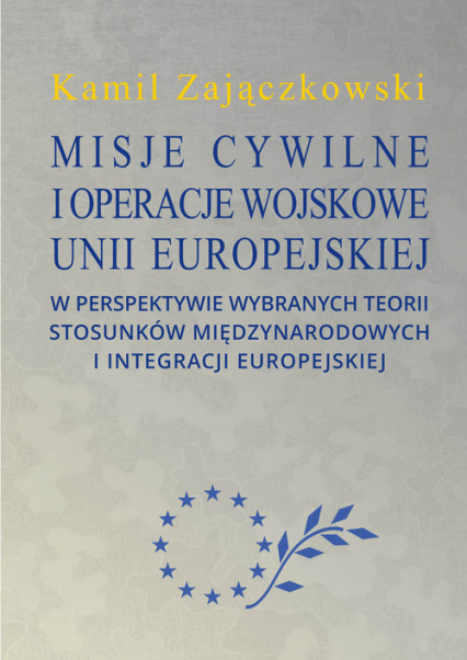Misje cywilne i operacje wojskowe Unii Europejskiej w perspektywie wybranych teorii stosunków między - Kamil Zajączkowski | okładka