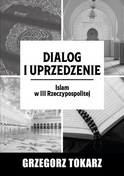Dialog i uprzedzenie Islam w III Rzeczypospolitej - Grzegorz Tokarz | okładka