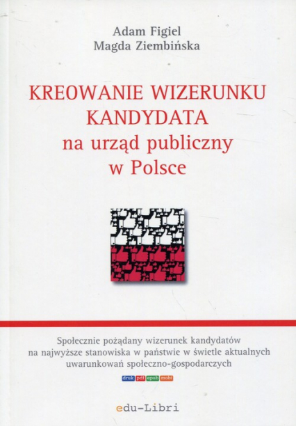 Kreowanie wizerunku kandydata na urząd publiczny w Polsce - Figiel Adam, Ziembińska Magda | okładka
