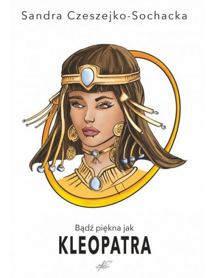 Bądź piękna jak Kleopatra - Czeszejko-Sochacka Sandra | okładka