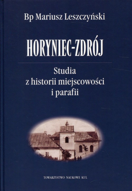 Horyniec-Zdrój Studia z historii miejscowości i parafii - Mariusz Leszczyński | okładka