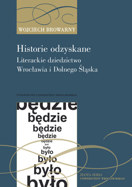 Historie odzyskane Literackie dziedzictwo Wrocławia i Dolnego Śląska - Wojciech Browarny | okładka