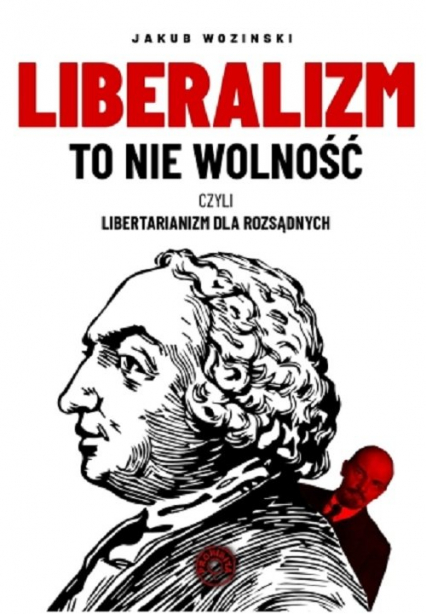 Liberalizm to nie wolność czyli libertarianizm dla rozsądnych - Jakub Wozinski | okładka