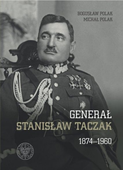 Generał Stanisław Taczak 1874-1960 - Polak Bogusław, Polak Michał | okładka