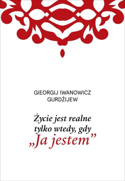 Życie jest realne tylko wtedy gdy „Ja jestem” - Gurdżijew Gieorgij Iwanowicz | okładka