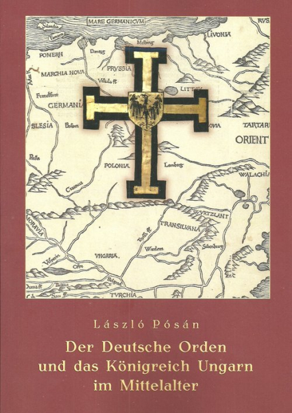 Der Deutsche Orden und das Konigreich Ungarn im Mittelalter - Laszlo Posan | okładka