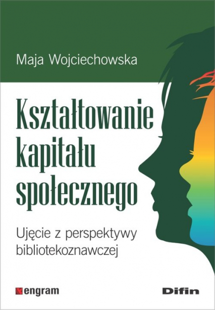 Kształtowanie kapitału społecznego Ujęcie z perspektywy bibliotekoznawczej - Maja Wojciechowska | okładka