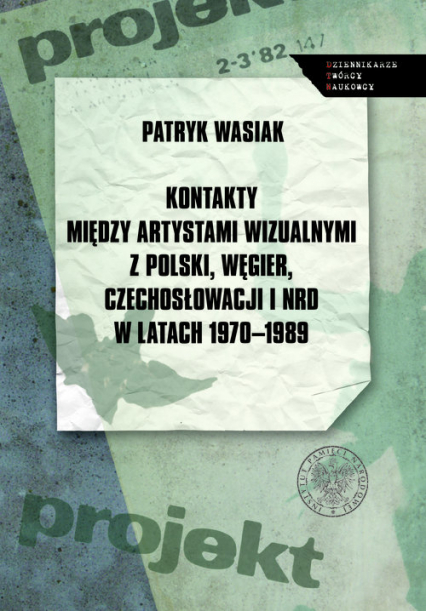 Kontakty między artystami wizualnymi z Polski, Węgier, Czechosłowacji i NRD w latach 1970-1989 - Patryk Wasiak | okładka