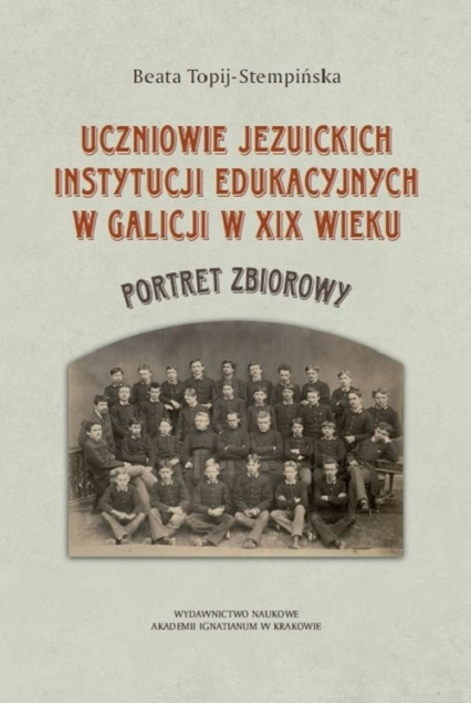 Uczniowie jezuickich instytucji edukacyjnych w Galicji w XIX wieku - Beata Topij-Stempińska | okładka