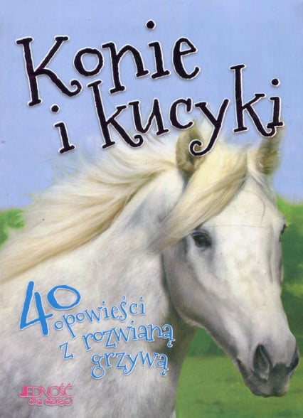 Konie i kucyki 40 opowieści z rozwianą grzywą -  | okładka