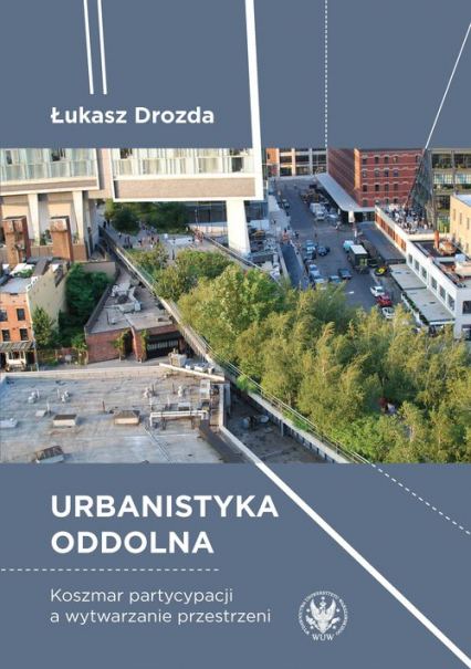 Urbanistyka oddolna. Koszmar partycypacji a wytwarzanie przestrzeni - Łukasz Drozda | okładka