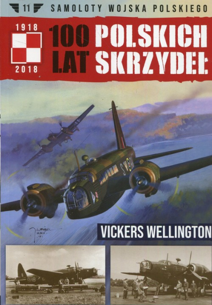 Samoloty Wojska Polskiego 100 lat polskich skrzydeł Tom 11 Vickers Wellington - Wojciech Mazur | okładka