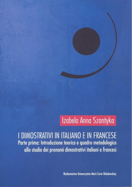 I dimostrativi in italiano e in francese Parte prima Introduzione teoretica e quadro metodologico - Szantyka Izabela Anna | okładka