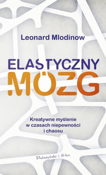 Elastyczny mózg Kreatywne myślenie w czasach niepewności i chaosu - Leonard Mlodinow | okładka