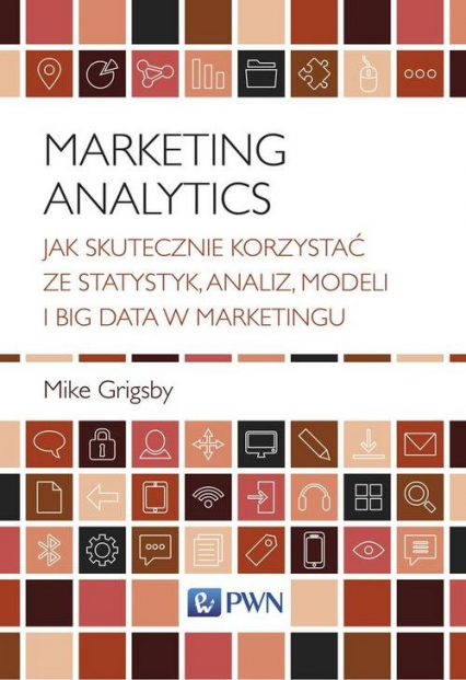 Marketing Analytics Jak skutecznie korzystać ze statystyk, analiz, modeli i big data w marketingu - Mike Grigsby | okładka
