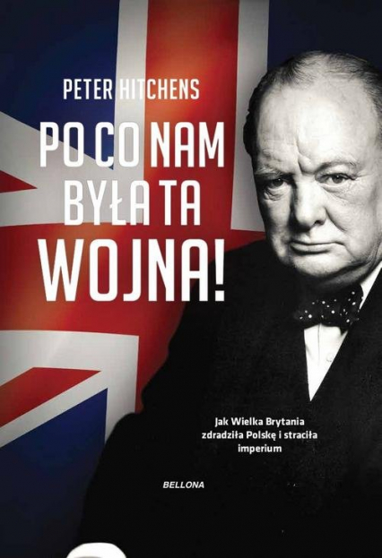 Po co nam była ta wojna? Jak Wielka Brytania zdradziła Polskę i straciła imperium - Peter Hitchens | okładka