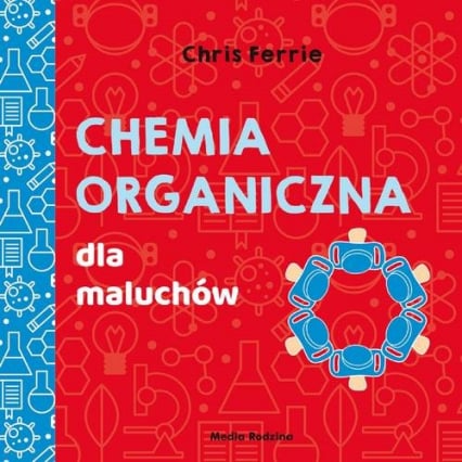Uniwersytet malucha Chemia organiczna dla maluchów - Chris Ferrie, Florance Cara | okładka