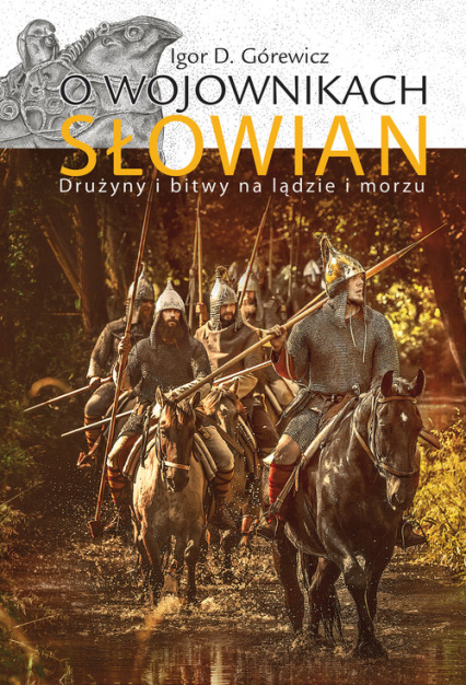 O wojownikach Słowian Drużyny i bitwy na lądzie i morzu - Górewicz Igor D. | okładka