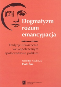 Dogmatyzm rozum emancypacja Tradycje Oświecenia we współczesnym społeczeństwie polskim -  | okładka
