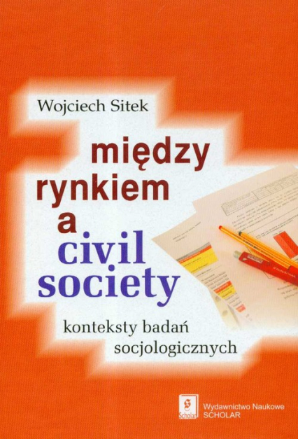 Miedzy rynkiem a civil society konteksty badań socjologicznych - Wojciech Sitek | okładka