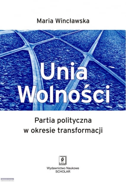 Unia Wolności Partia polityczna w okresie transformacji - Maria Wincławska | okładka