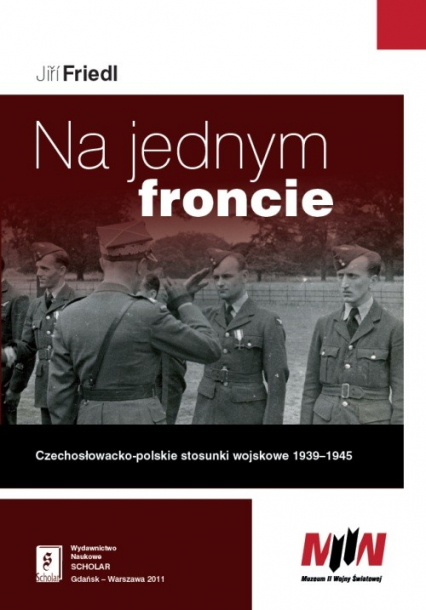 Na jednym froncie Czechosłowacko-polskie stosunki wojskowe 1939 - 1945 - Jiri Friedl | okładka