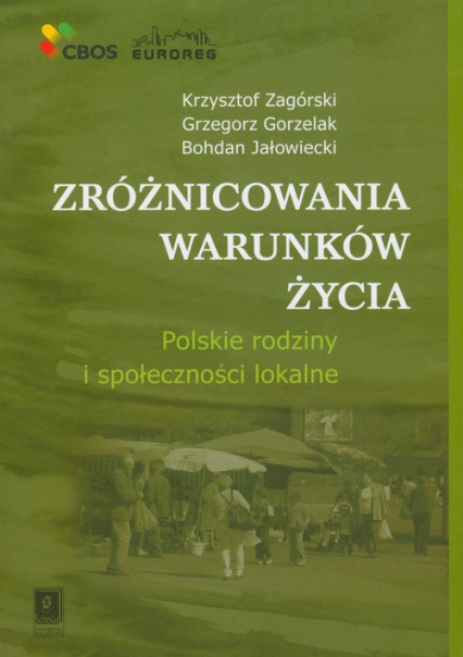 Zróżnicowania warunków życia Polskie rodziny i społeczności lokalne - Bohdan Jałowiecki, Gorzelak Grzegorz, Zagórski Krzysztof | okładka