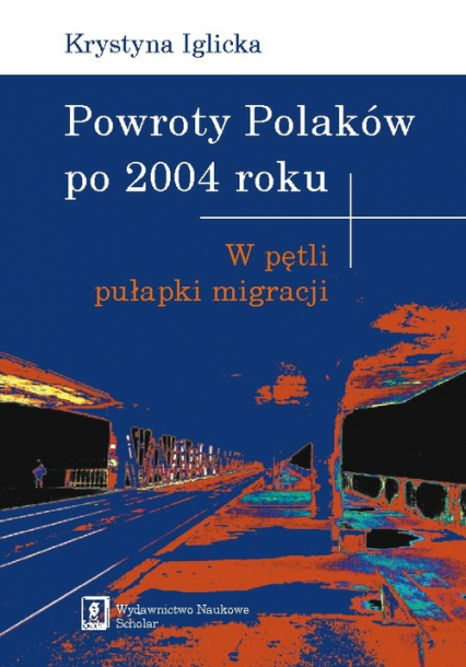 Powroty Polaków po 2004 roku W pętli pułapki migracji - Iglicka Krystyna | okładka
