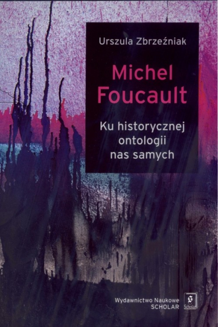 Michel Foucault Ku historycznej ontologii nas samych - Urszula Zbrzeźniak | okładka