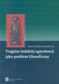 Tragizm ludzkiej egzystencji jako problem filozoficzny - Krakowiak Józef Leszek | okładka