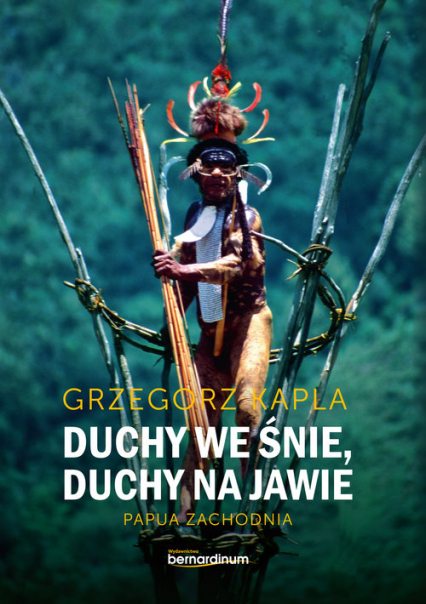 Duchy we śnie, Duchy na jawie Papua zachodnia - Grzegorz Kapla | okładka