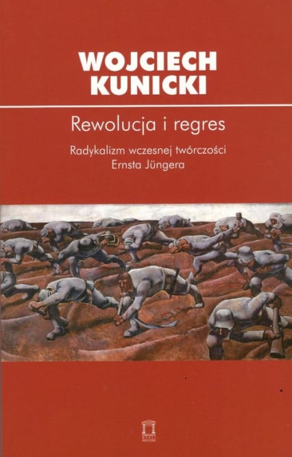 Rewolucja i regres Radykalizm wczesnej twórczości Ernsta Jungera - Kunicki Wojciech | okładka