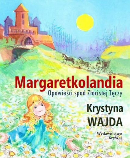 Margaretkolandia Opowieści spod Złocistej Tęczy - Krystyna Wajda | okładka