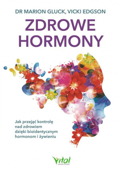 Zdrowe hormony Jak przejąć kontrolę nad zdrowiem dzięki bioidentycznym hormonom i żywieniu - Edgson Vicki, Gluck Marion | okładka