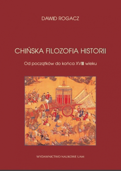 Chińska filozofia historii Od początków do końca XVIII wieku - Dawid Rogacz | okładka