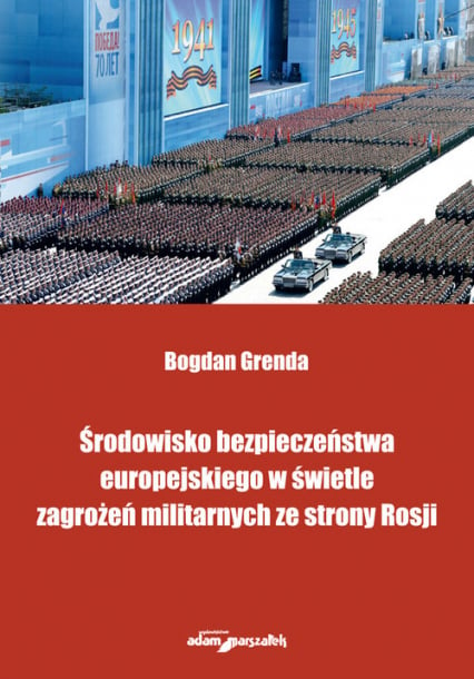 Środowisko bezpieczeństwa europejskiego w świetle zagrożeń militarnych ze strony Rosji - Bogdan Grenda | okładka