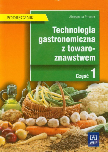 Technologia gastronomiczna z towaroznawstwem Podręcznik Część 1 Technikum - Aleksandra Procner | okładka