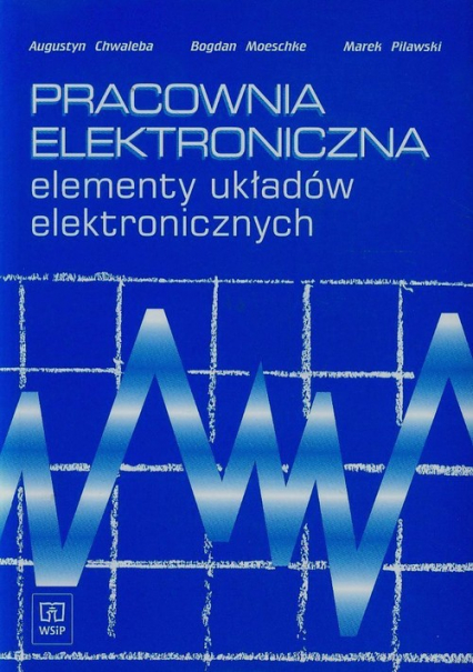 Pracownia elektroniczna elementy układów elektronicznych Szkoła ponadgimnazjalna - Chwaleba Augustyn, Moeschke Bogdan, Pilawski Marek | okładka